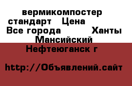 вермикомпостер  стандарт › Цена ­ 4 000 - Все города  »    . Ханты-Мансийский,Нефтеюганск г.